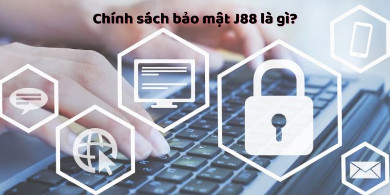 Khái niệm chính sách bảo mật J88