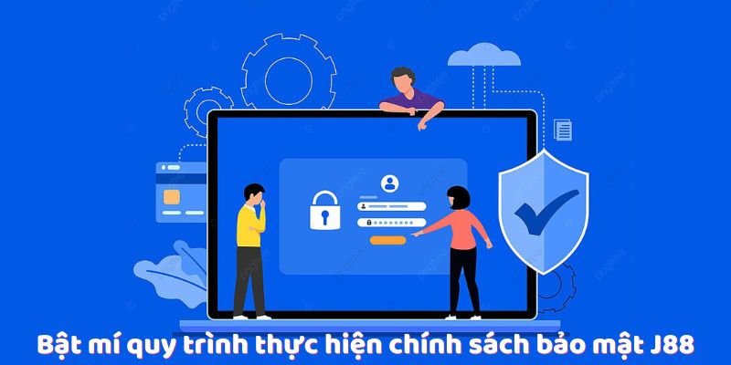 Bật mí quy trình thực hiện chính sách bảo mật J88