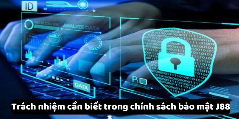 Trách nhiệm cần biết trong chính sách bảo mật J88