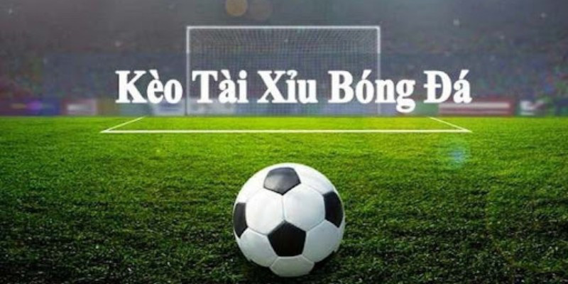 kèo tài xỉu bóng đá