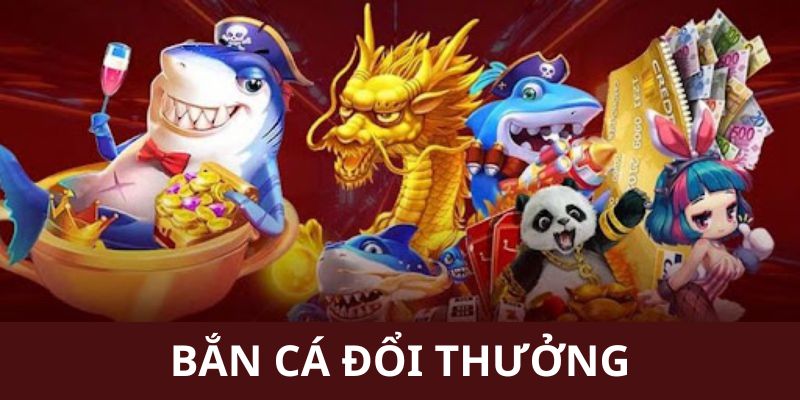 Bắn cá đổi thưởng